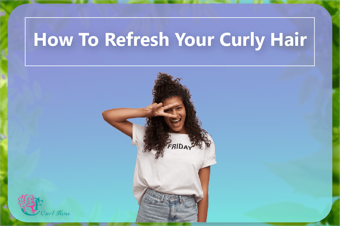 How To Refresh Your Curly Hair
