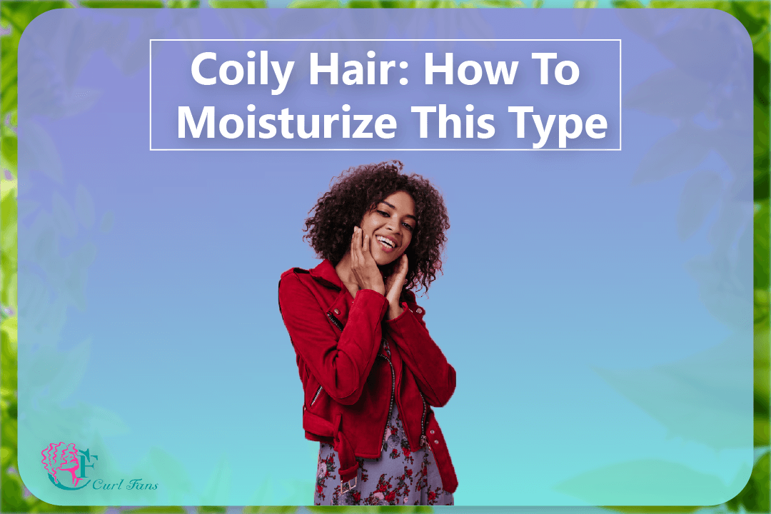 Coily Hair How To Moisturize This Type - CurlFans - CurlyHair