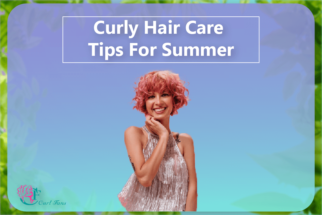 Curly Hair Care Tips For Summer - CurlFans - CurlyHair