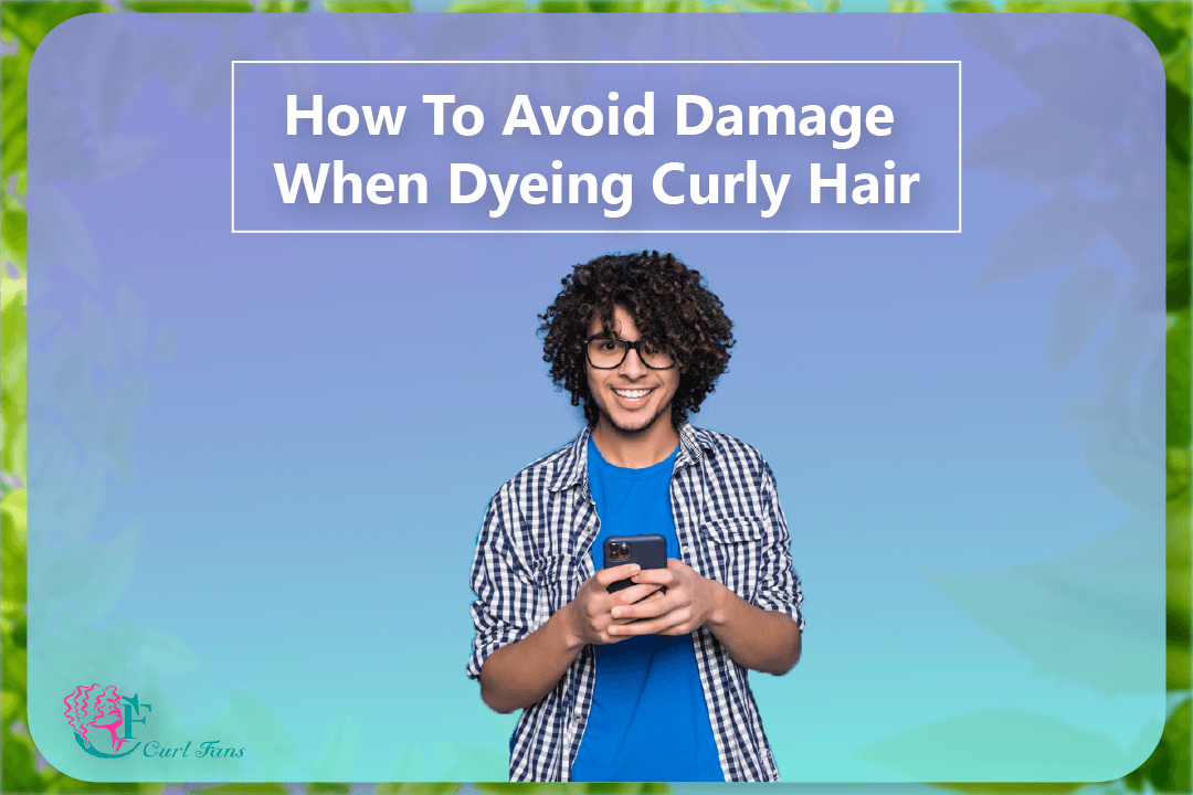 How To Avoid Damage When Dyeing Curly Hair - CurlFans - CurlyHair