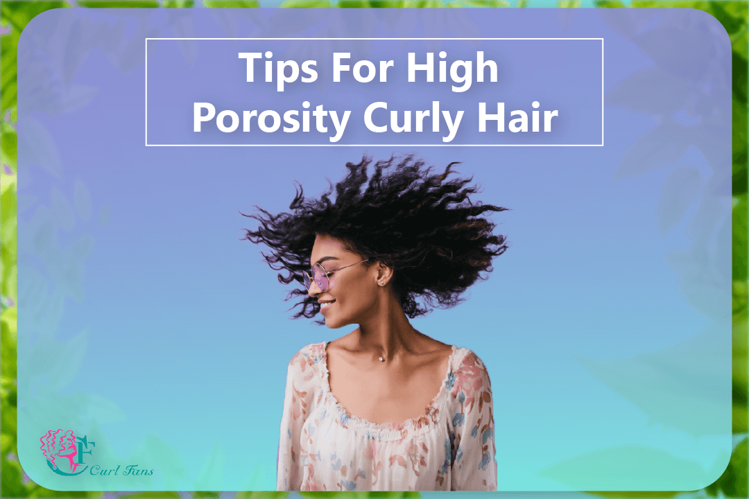 Tips For High Porosity Curly Hair - CurlFans - CurlyHair