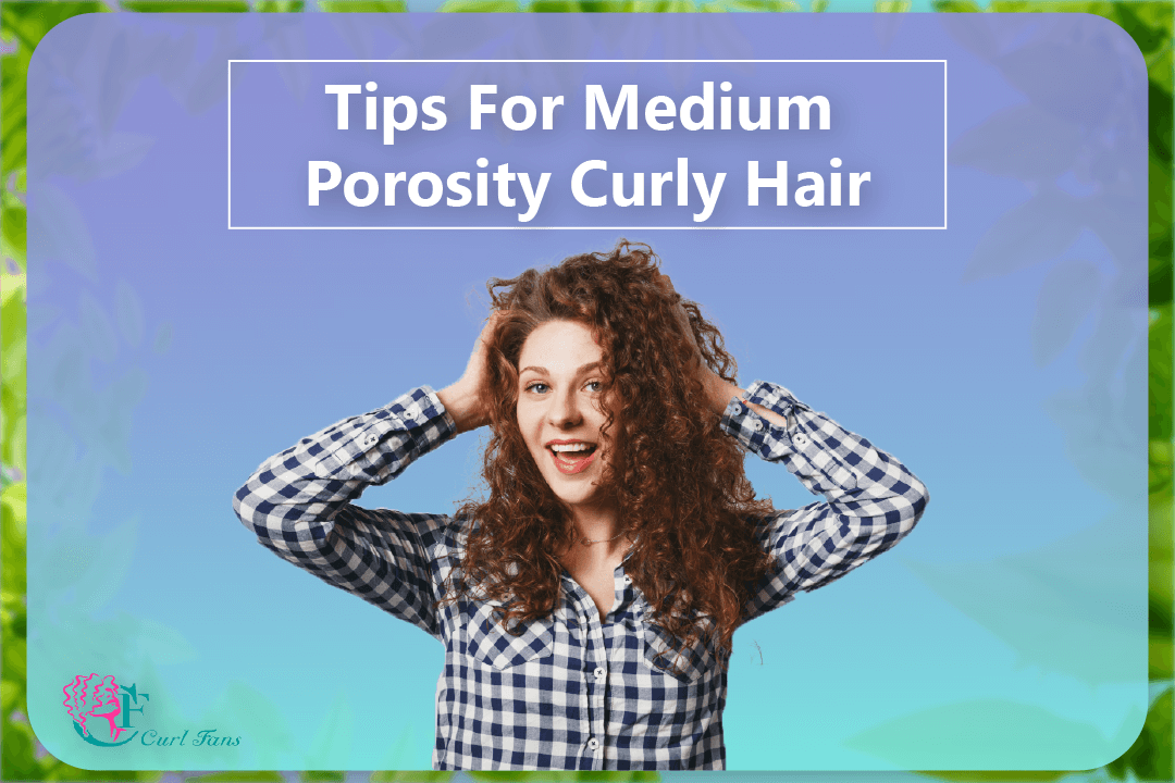 Tips For Medium Porosity Curly Hair - CurlFans - CurlyHair