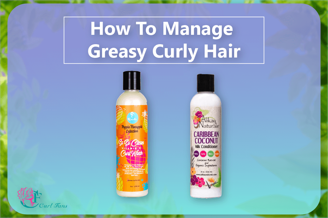 How To Manage Greasy Curly Hair - CurlyHair - CurlFans