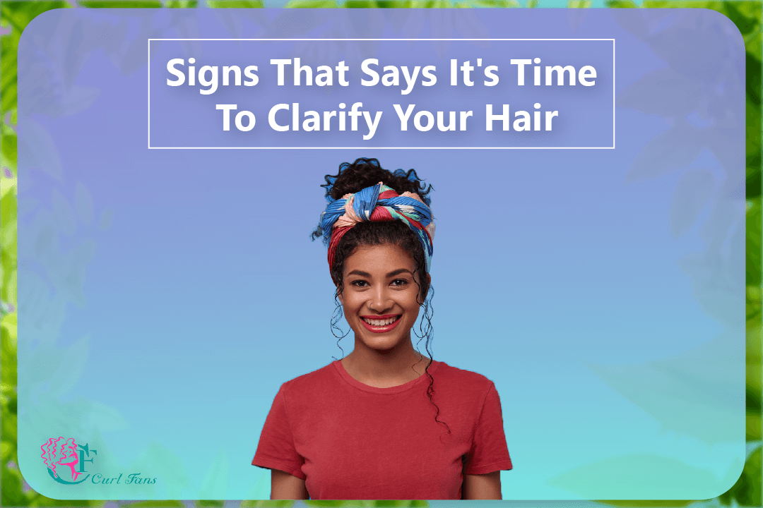 Signs That Says It's Time To Clarify Your Hair - CurlFans - CurlyHair
