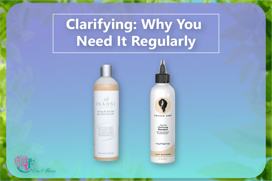 Clarifying Why You Need It Regularly - CurlFans - CurlyHair