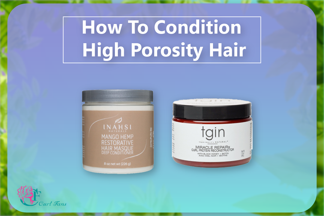 How To Condition High Porosity Hair - CurlFans - CurlyHair