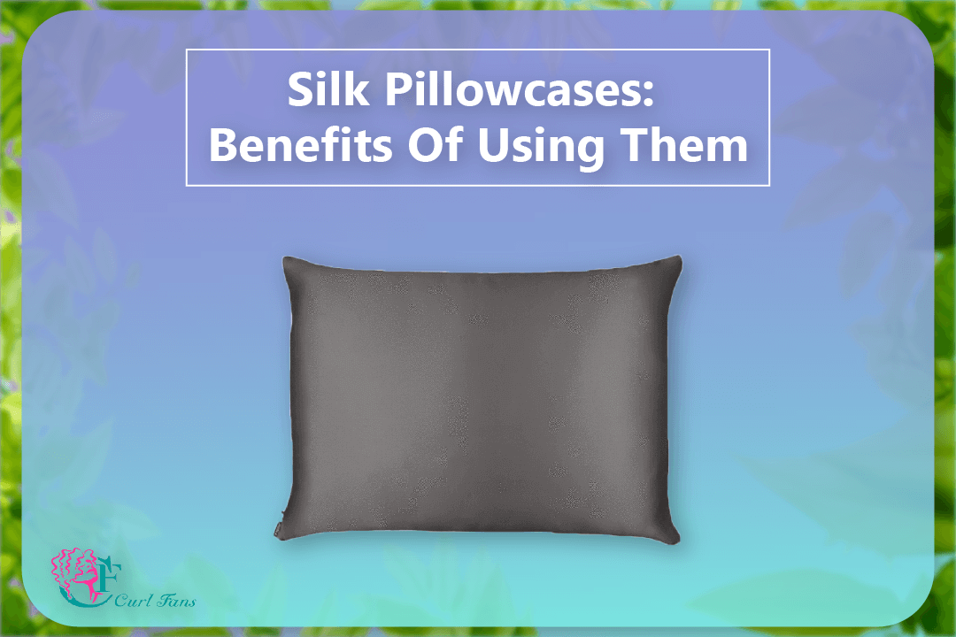 Silk Pillowcases Benefits Of Using Them - CurlFans - CurlyHair