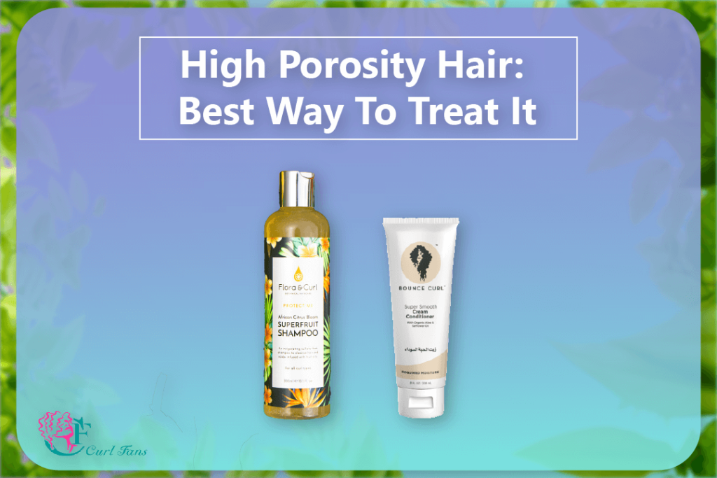 High Porosity Hair Best Way To Treat It - CurlFans - CurlyHair