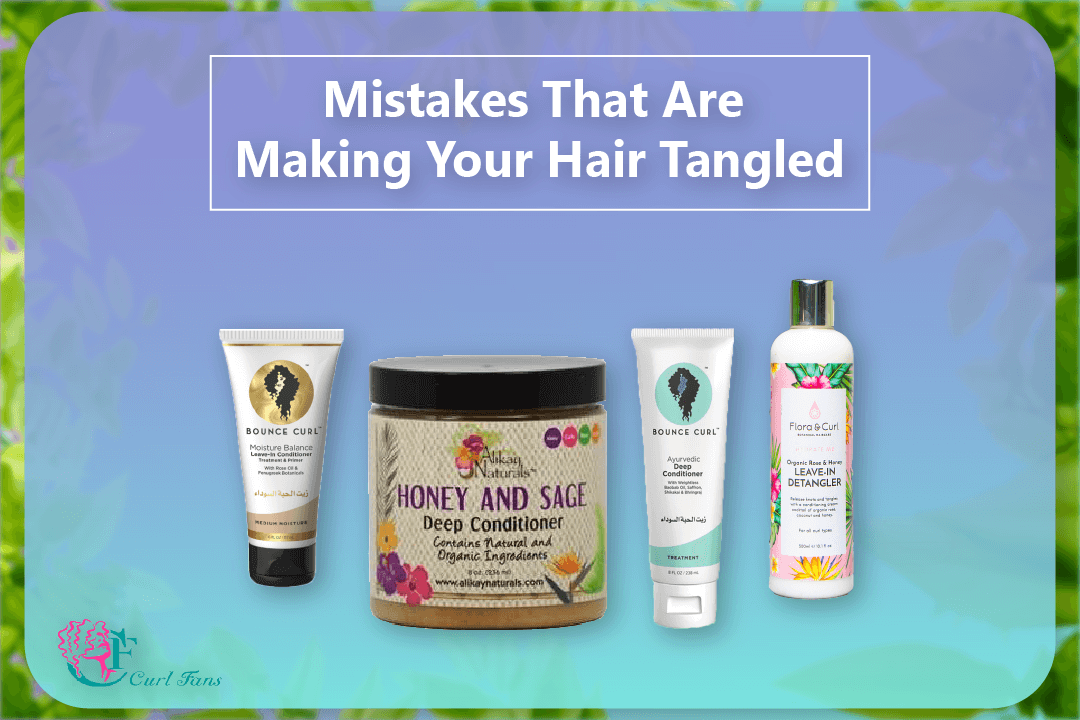 Mistakes That Are Making Your Hair Tangled - CurlFans - CurlyHair