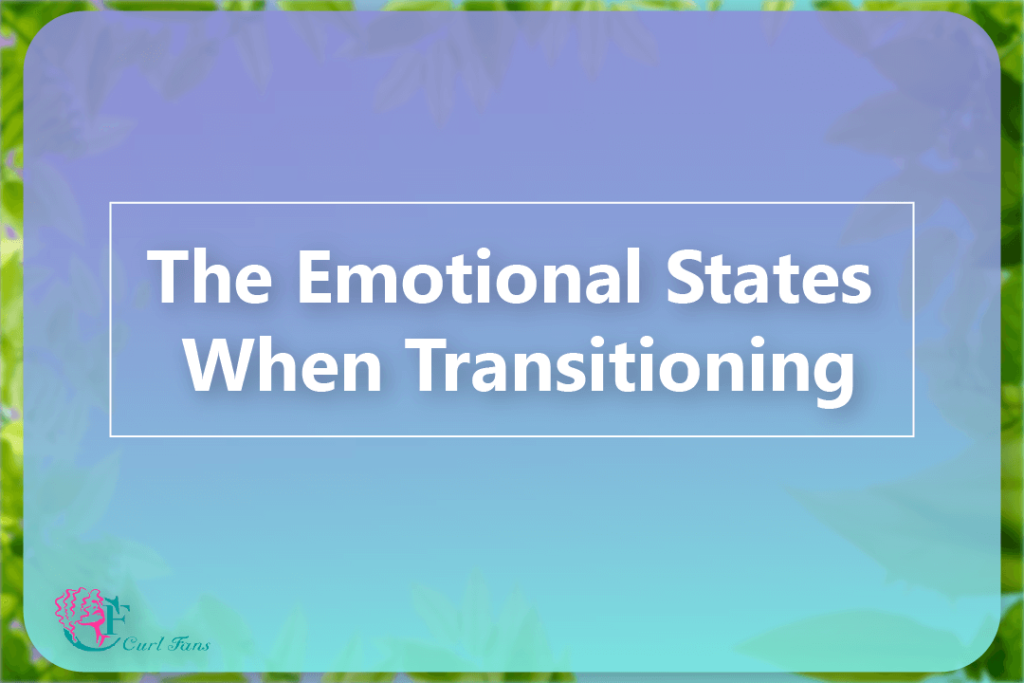 The Emotional States When Transitioning - CurlFans - CurlyHair