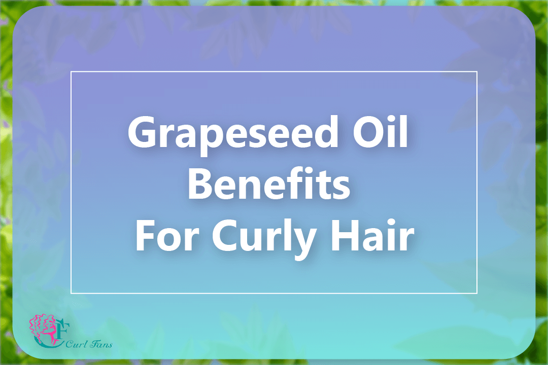Grapeseed Oil Benefits For Curly Hair - CurlFans - CurlyHair