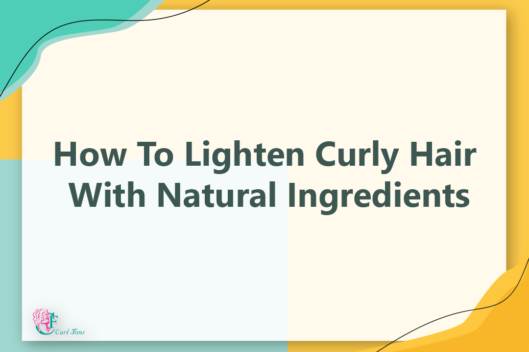 How To Lighten Curly Hair With Natural Ingredients - CurlFans - CurlyHair