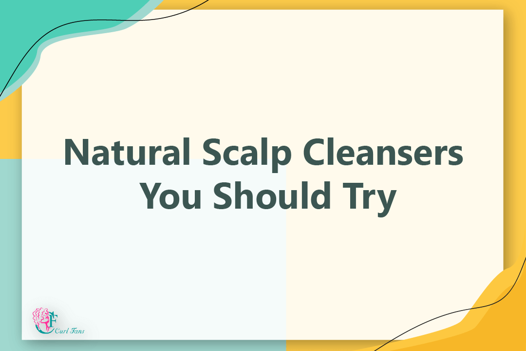 Natural Scalp Cleansers You Should Try - CurlFans - CurlyHair