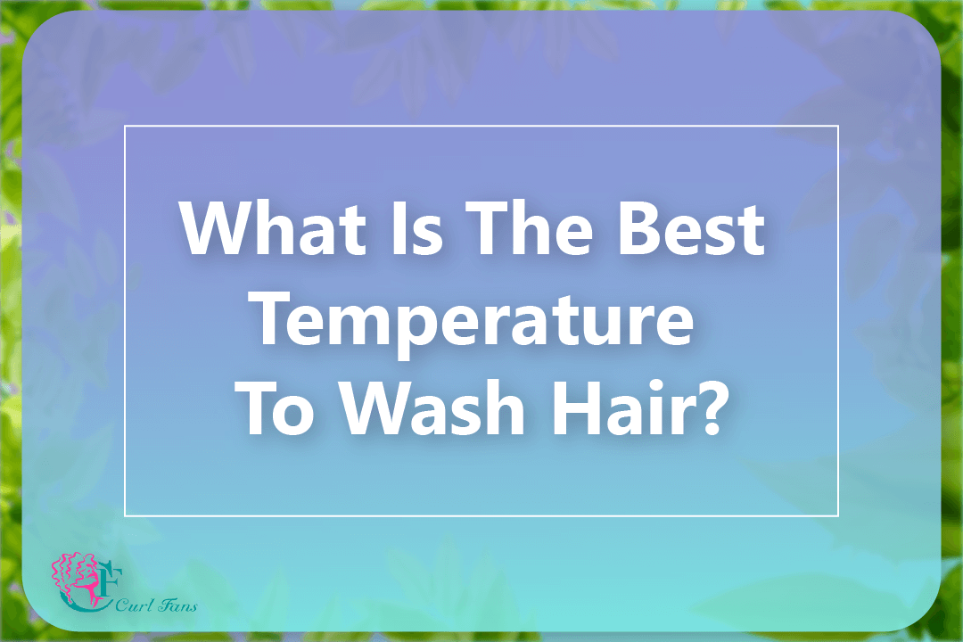 What Is The Best Temperature To Wash Hair - CurlFans - CurlyHair