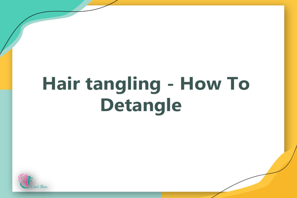 Hair tangling - How To Detangle