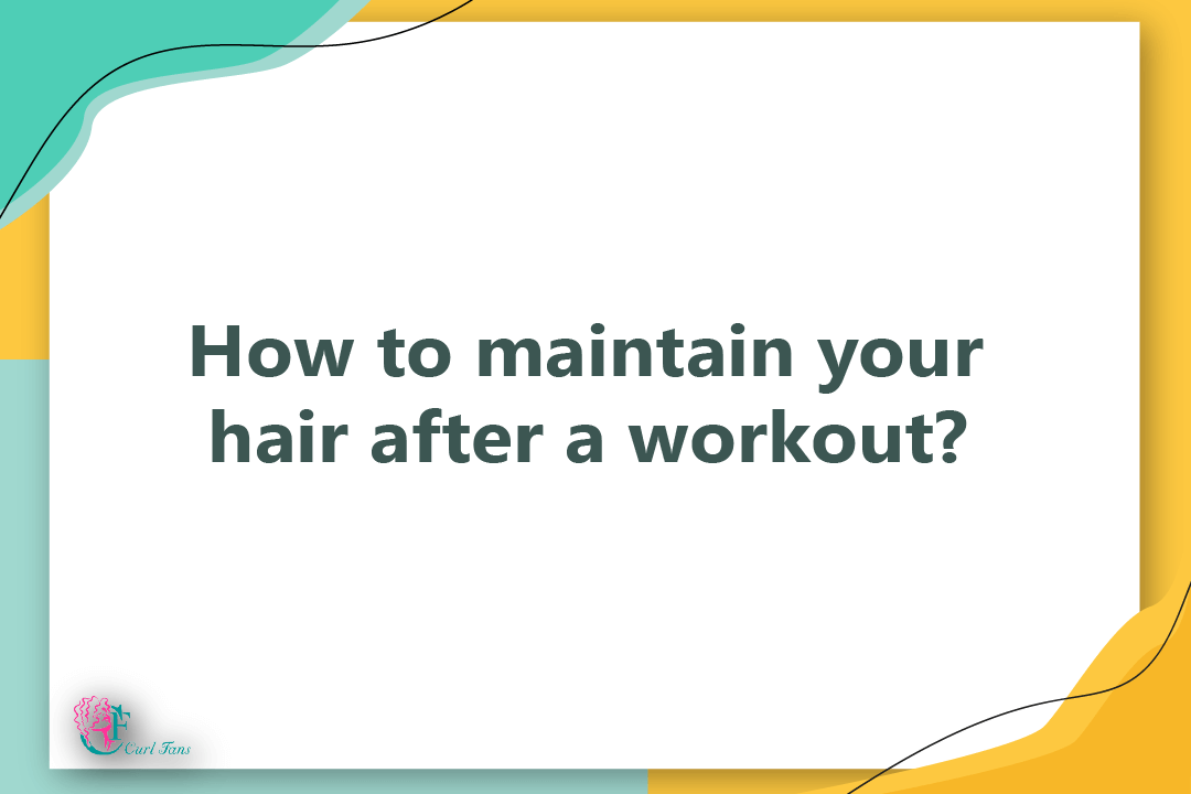 How to maintain your hair after a workout