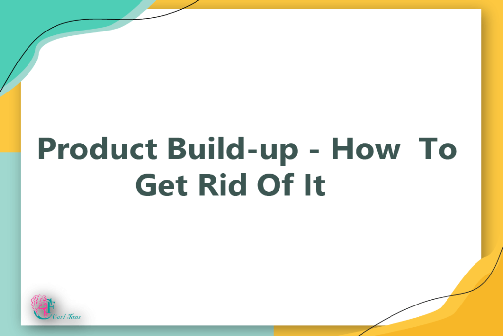 Product Build-up - How To Get Rid Of It