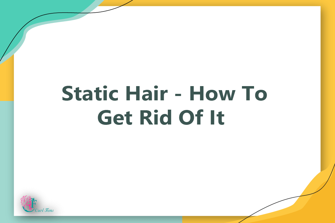 Static Hair - How To Get Rid Of It - A center for curly hair