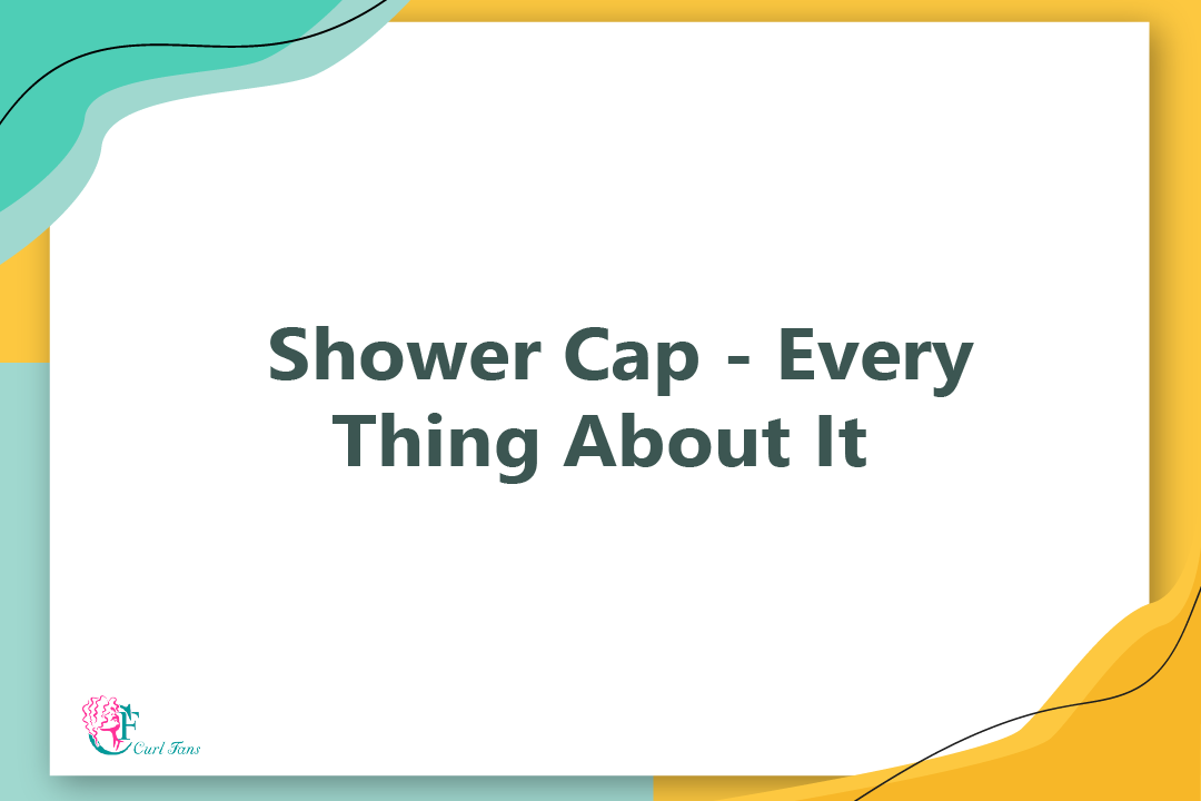 Shower Cap - Every Thing About It