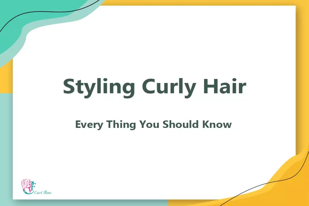 Styling Curly Hair - Every Thing You Should Know