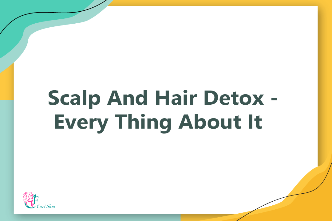 Scalp And Hair Detox - Every Thing About It
