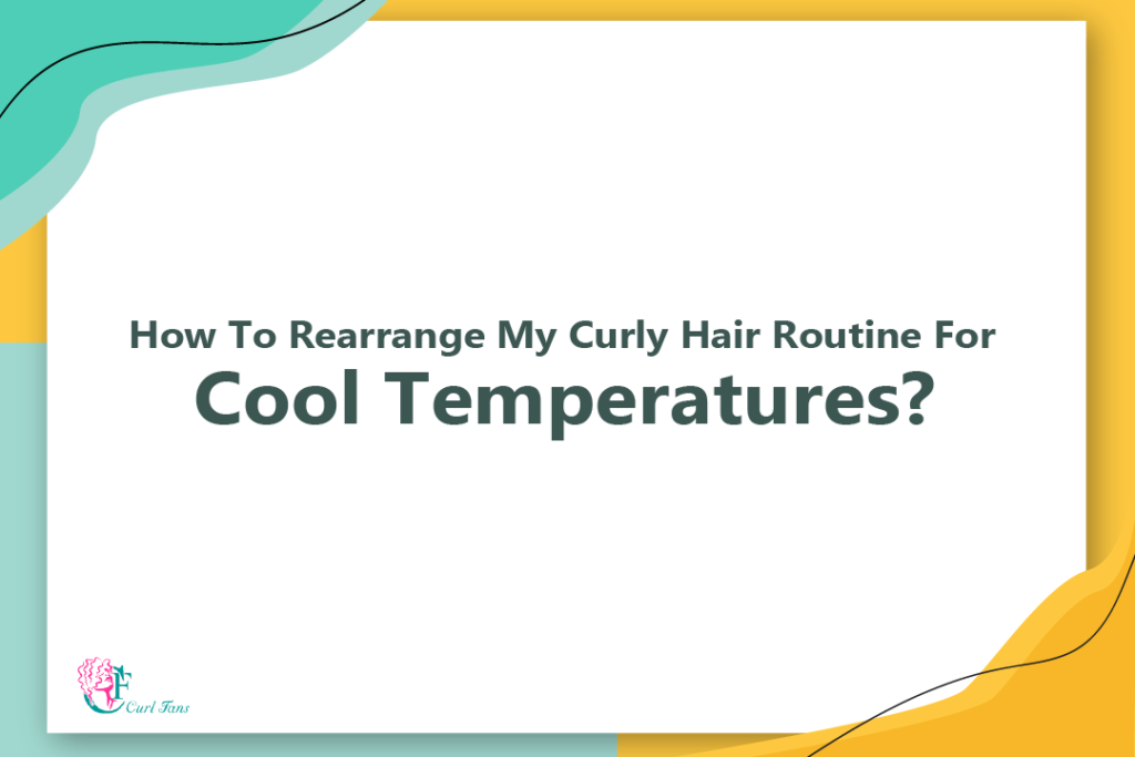 How To Rearrange My Curly Hair Routine For Cool Temperatures