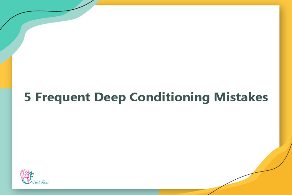 5 Frequent Deep Conditioning Mistakes