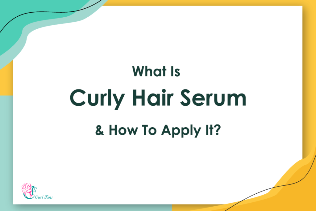 What Is Curly Hair Serum and How To Apply It?