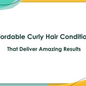 5 Affordable Curly Hair Conditioners That Deliver Amazing Results