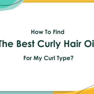 How To Find The Best Curly Hair Oil For My Curl Type?