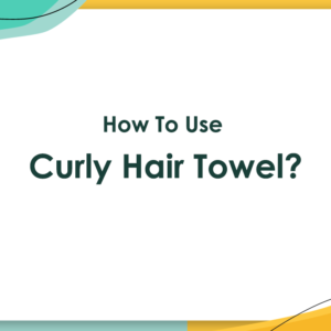 How To Use Curly Hair Towel?