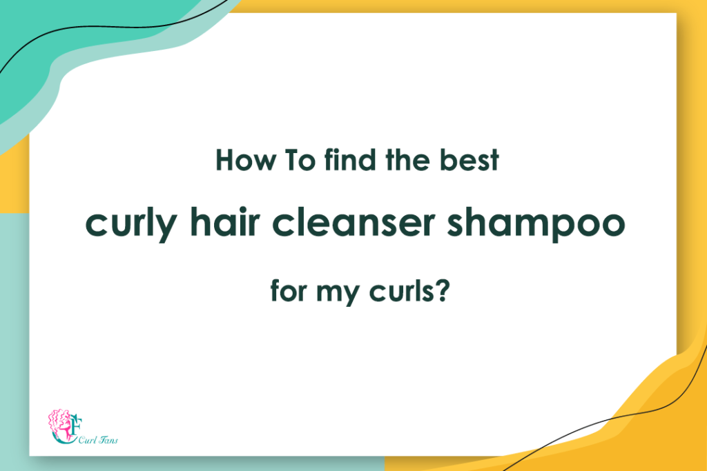 How To find the best curly hair cleanser shampoo for my curls?