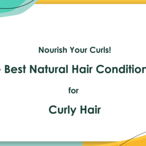 Nourish Your Curls - The Best Natural Hair Conditioners for Curly Hair