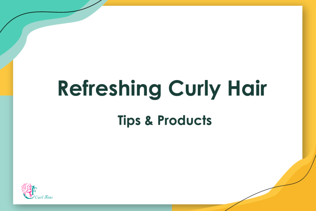 Refreshing Curly Hair – Tips & Products